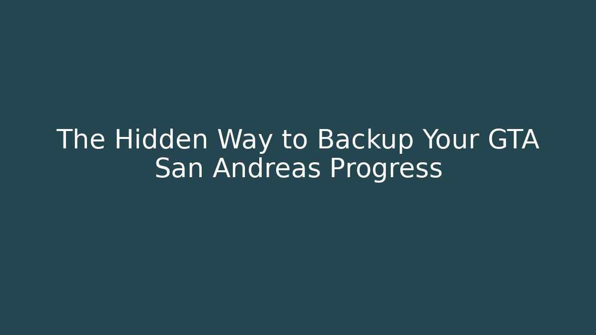 The Hidden Way to Backup Your GTA San Andreas Progress