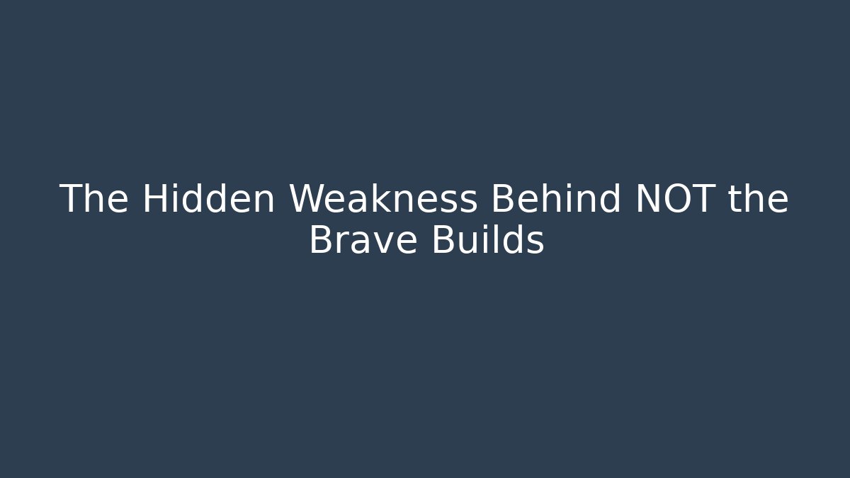 The Hidden Weakness Behind NOT the Brave Builds