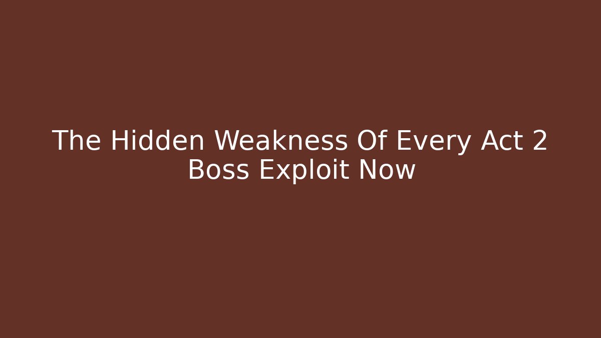 The Hidden Weakness Of Every Act 2 Boss Exploit Now - Create More Assets
