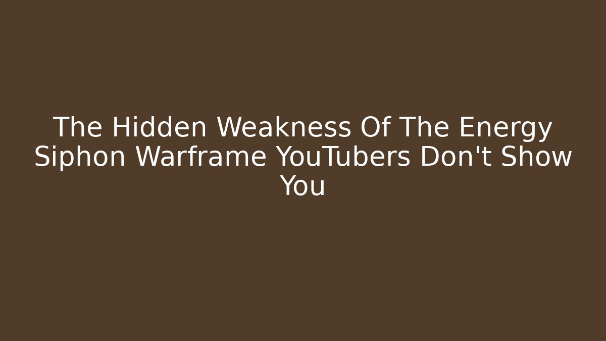 The Hidden Weakness Of The Energy Siphon Warframe YouTubers Don't Show You