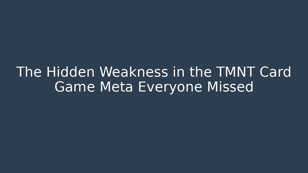 The Hidden Weakness in the TMNT Card Game Meta Everyone Missed