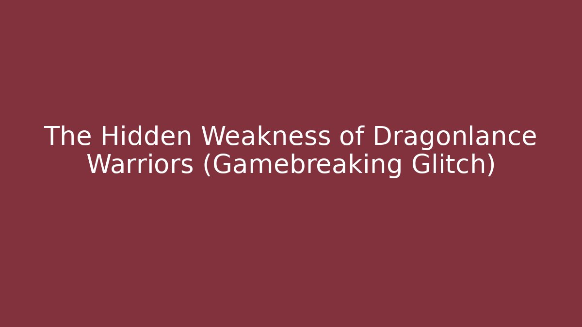 The Hidden Weakness of Dragonlance Warriors (Gamebreaking Glitch)