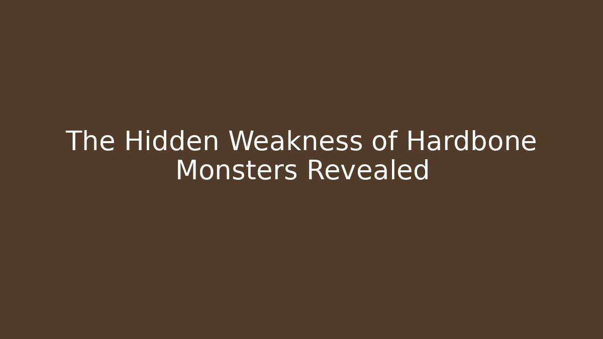 The Hidden Weakness of Hardbone Monsters Revealed
