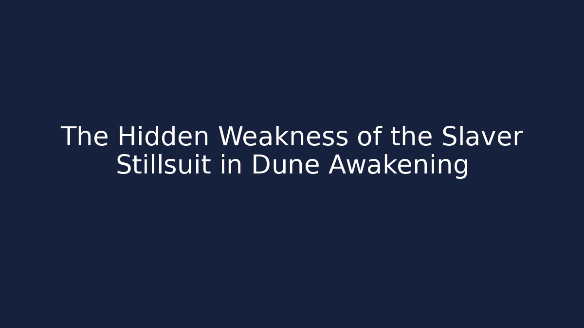 The Hidden Weakness of the Slaver Stillsuit in Dune Awakening