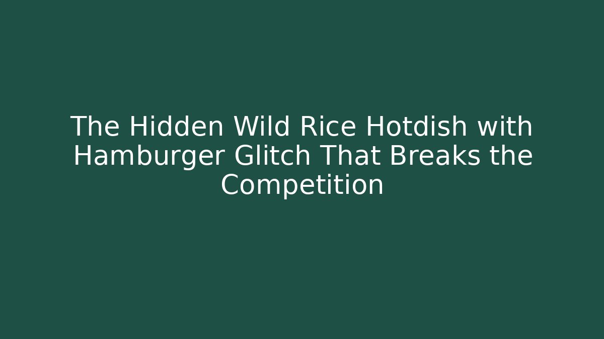 The Hidden Wild Rice Hotdish with Hamburger Glitch That Breaks the Competition