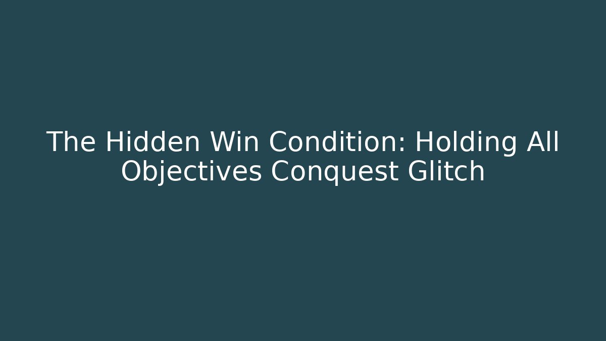 The Hidden Win Condition: Holding All Objectives Conquest Glitch - Create More Assets