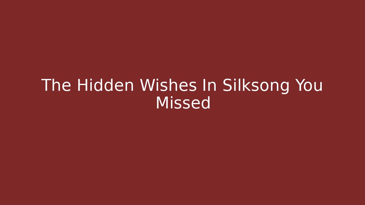 The Hidden Wishes In Silksong You Missed