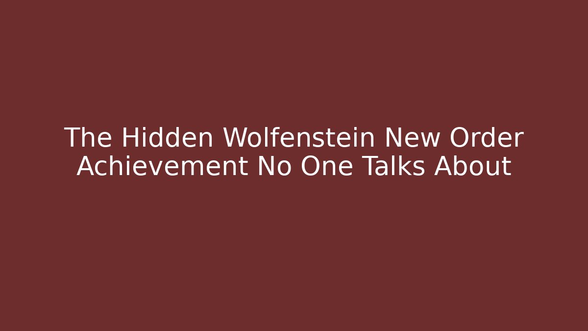 The Hidden Wolfenstein New Order Achievement No One Talks About