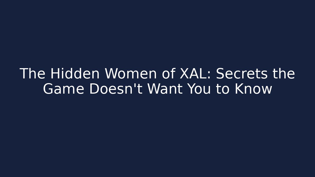 The Hidden Women of XAL: Secrets the Game Doesn't Want You to Know