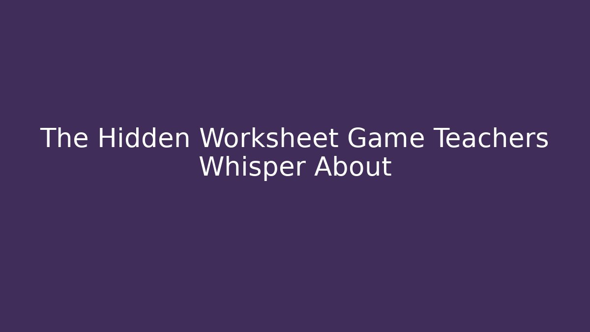 The Hidden Worksheet Game Teachers Whisper About - Create More Assets