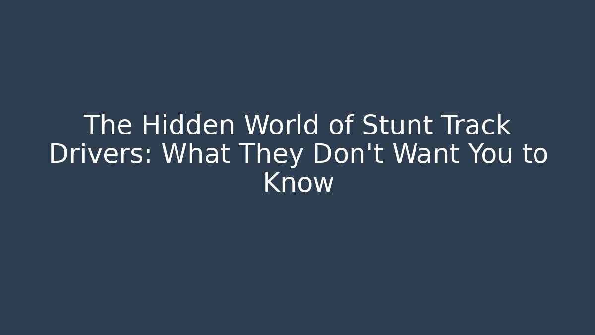 The Hidden World of Stunt Track Drivers: What They Don't Want You to Know