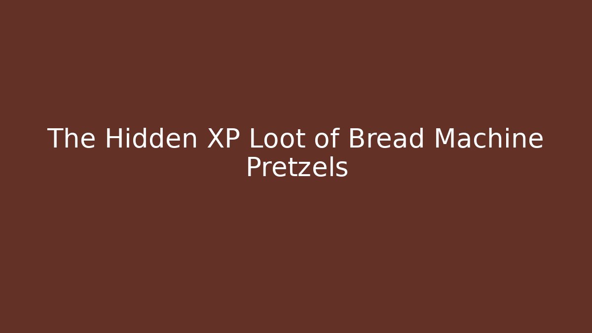 The Hidden XP Loot of Bread Machine Pretzels - Create More Assets