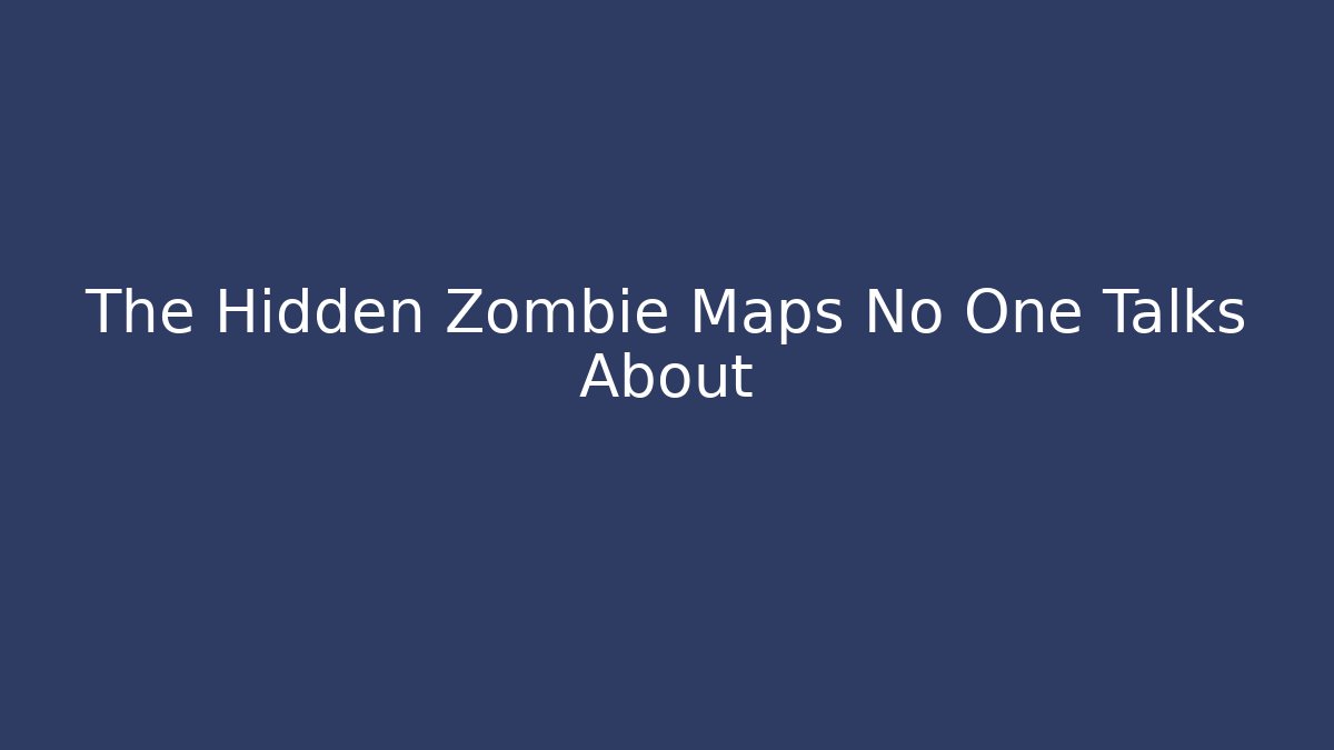 The Hidden Zombie Maps No One Talks About