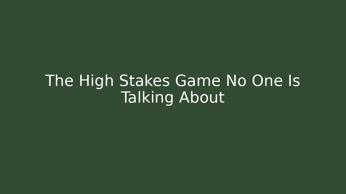 The High Stakes Game No One Is Talking About