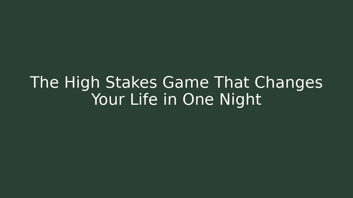 The High Stakes Game That Changes Your Life in One Night