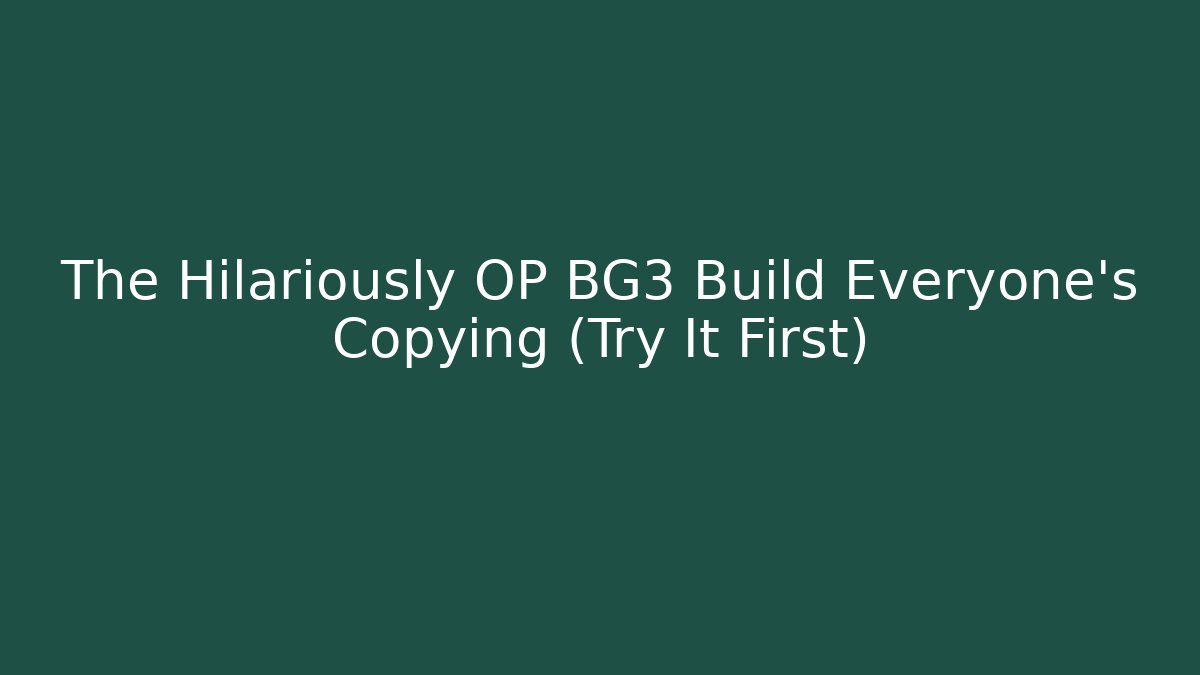 The Hilariously OP BG3 Build Everyone’s Copying (Try It First)