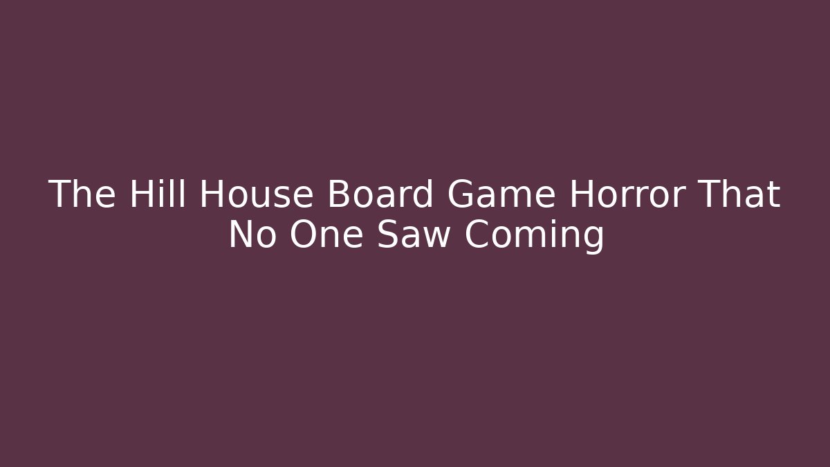 The Hill House Board Game Horror That No One Saw Coming