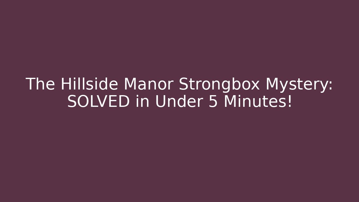 The Hillside Manor Strongbox Mystery: SOLVED in Under 5 Minutes!