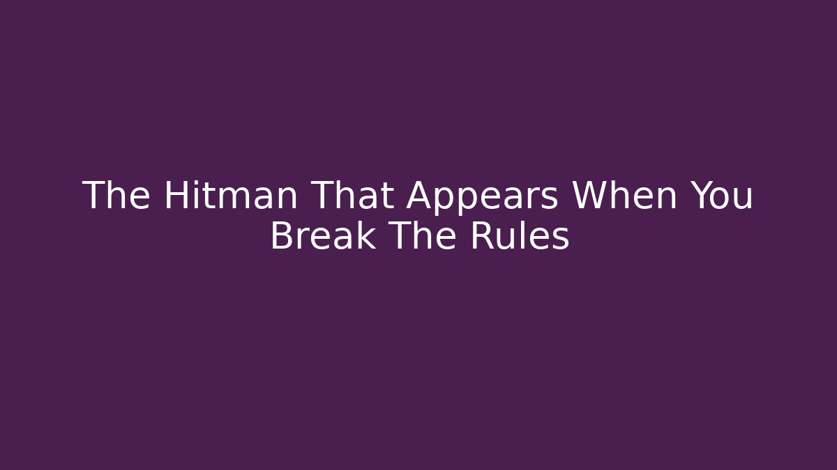 The Hitman That Appears When You Break The Rules - Create More Assets