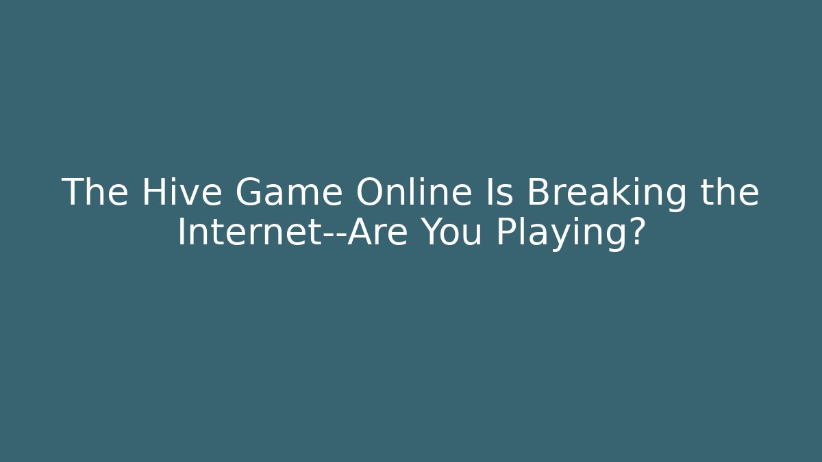The Hive Game Online Is Breaking the Internet—Are You Playing?