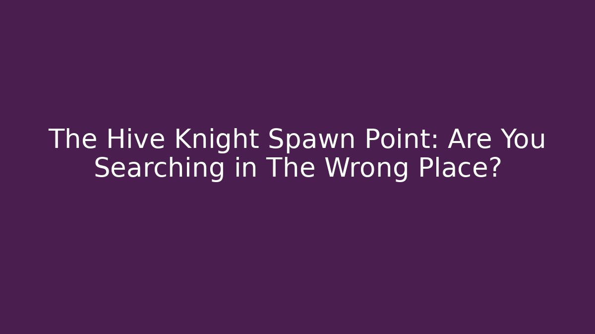 The Hive Knight Spawn Point: Are You Searching in The Wrong Place?