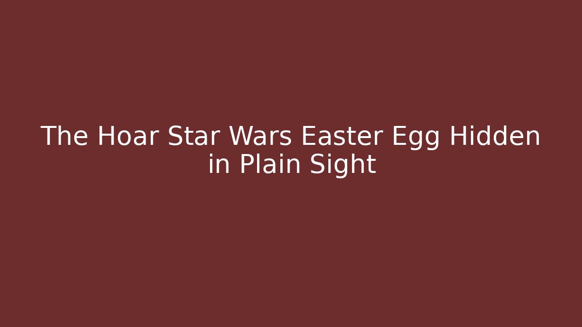 The Hoar Star Wars Easter Egg Hidden in Plain Sight