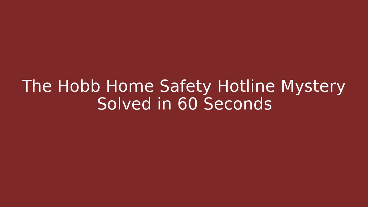 The Hobb Home Safety Hotline Mystery Solved in 60 Seconds