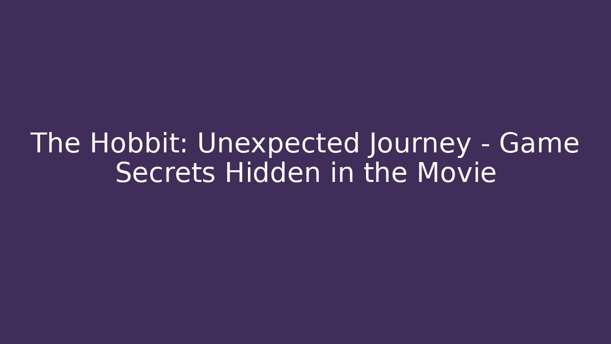 The Hobbit: Unexpected Journey - Game Secrets Hidden in the Movie