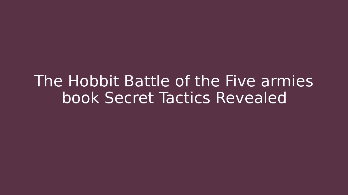 The Hobbit Battle of the Five armies book Secret Tactics Revealed