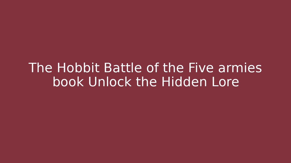 The Hobbit Battle of the Five armies book Unlock the Hidden Lore