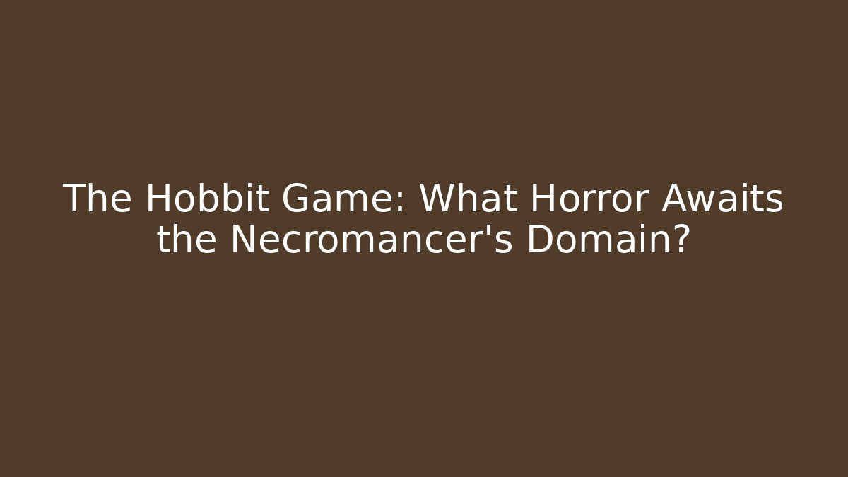 The Hobbit Game: What Horror Awaits the Necromancer's Domain?