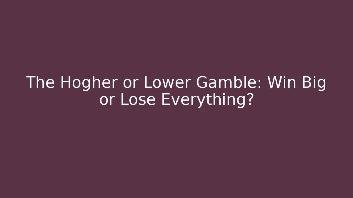 The Hogher or Lower Gamble: Win Big or Lose Everything?