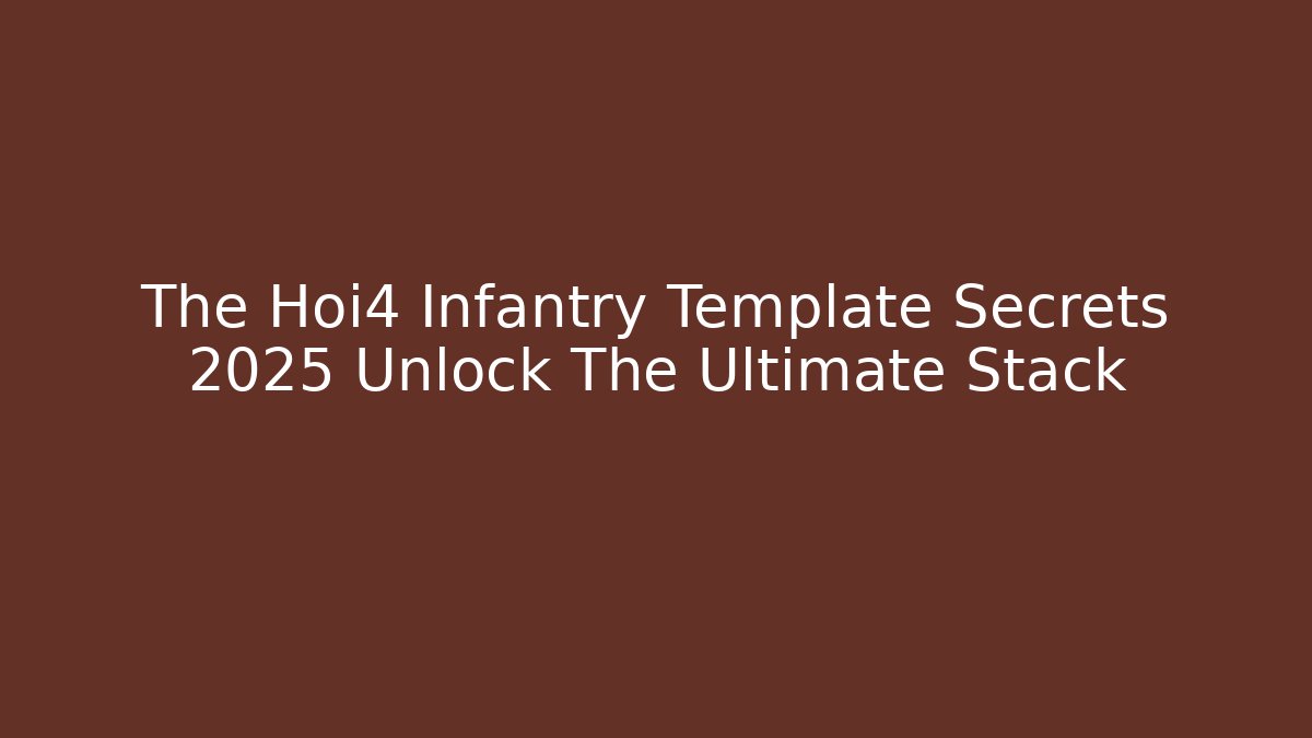 The Hoi4 Infantry Template Secrets 2025 Unlock The Ultimate Stack
