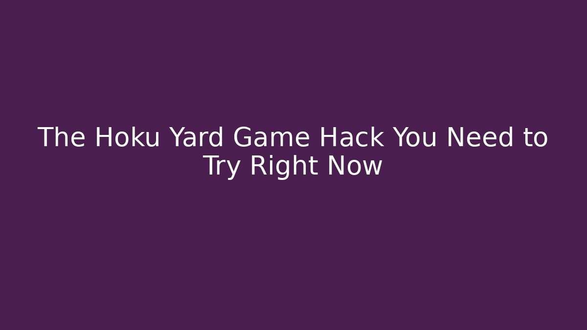 The Hoku Yard Game Hack You Need to Try Right Now