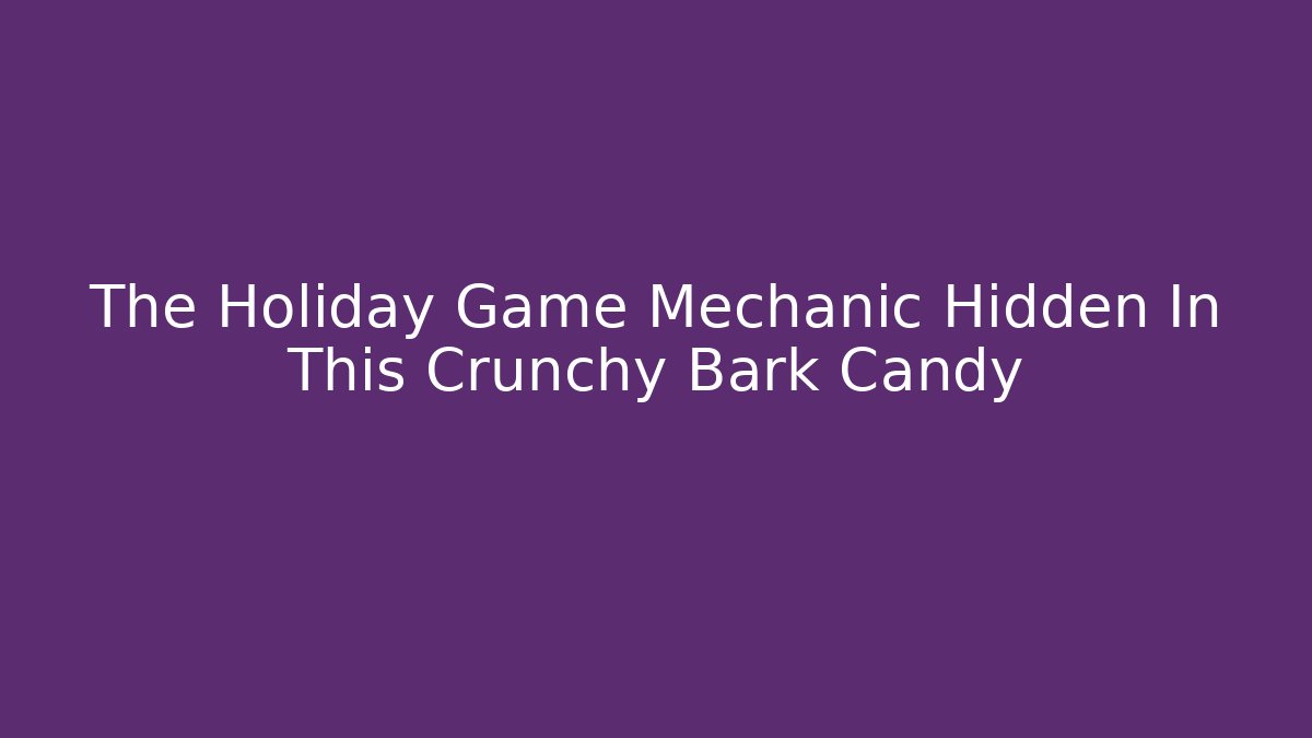 The Holiday Game Mechanic Hidden In This Crunchy Bark Candy