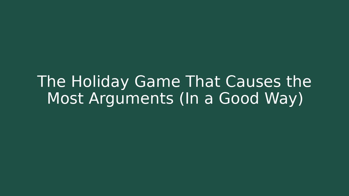 The Holiday Game That Causes the Most Arguments (In a Good Way)