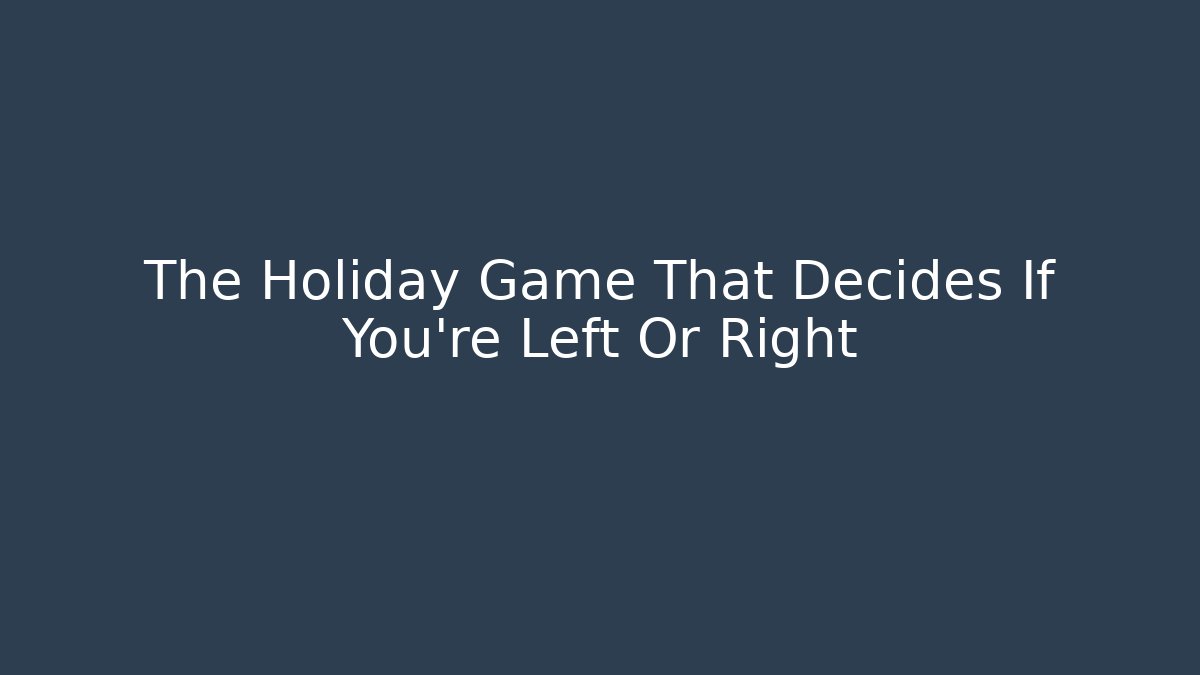 The Holiday Game That Decides If You're Left Or Right