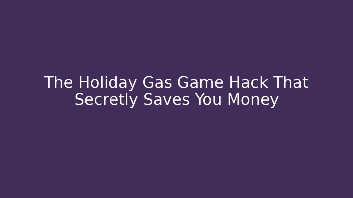 The Holiday Gas Game Hack That Secretly Saves You Money