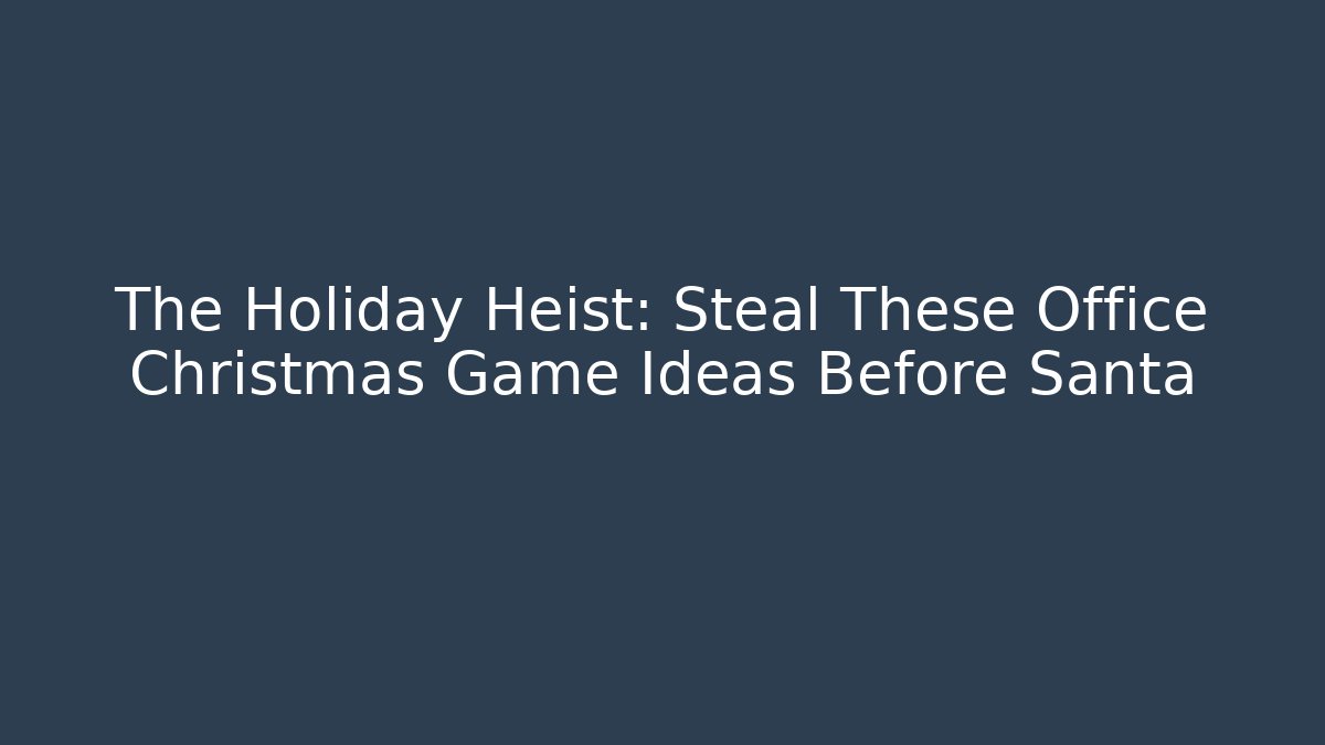 The Holiday Heist: Steal These Office Christmas Game Ideas Before Santa
