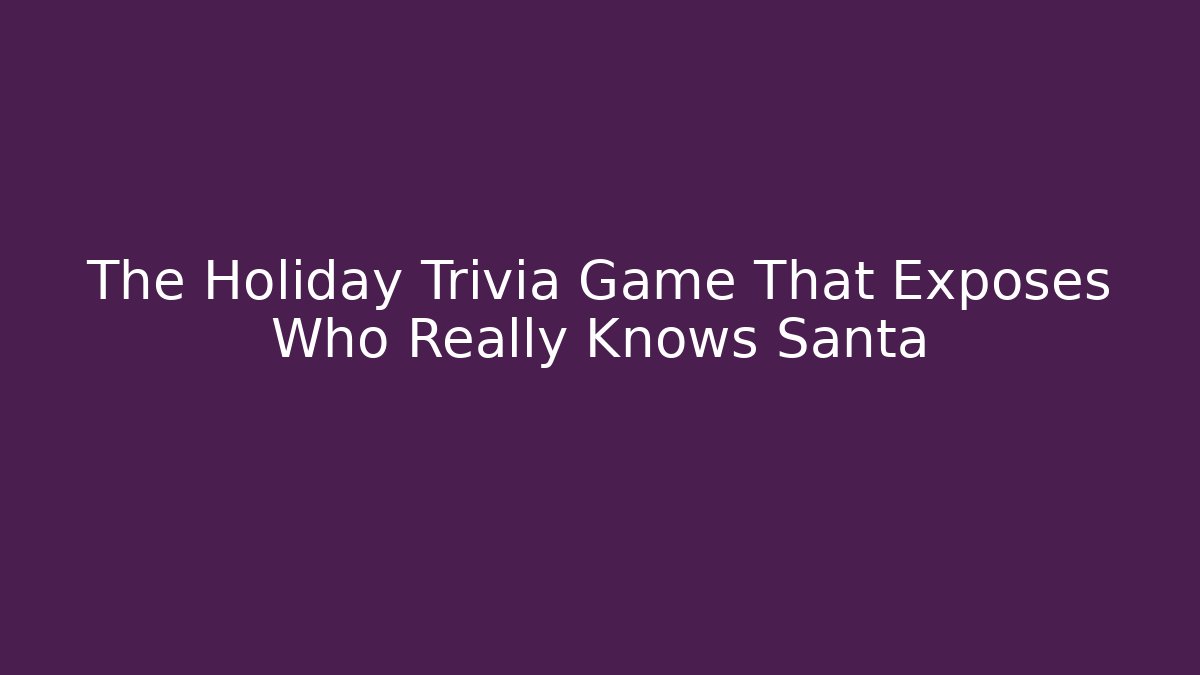 The Holiday Trivia Game That Exposes Who Really Knows Santa