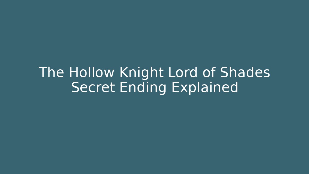 The Hollow Knight Lord of Shades Secret Ending Explained