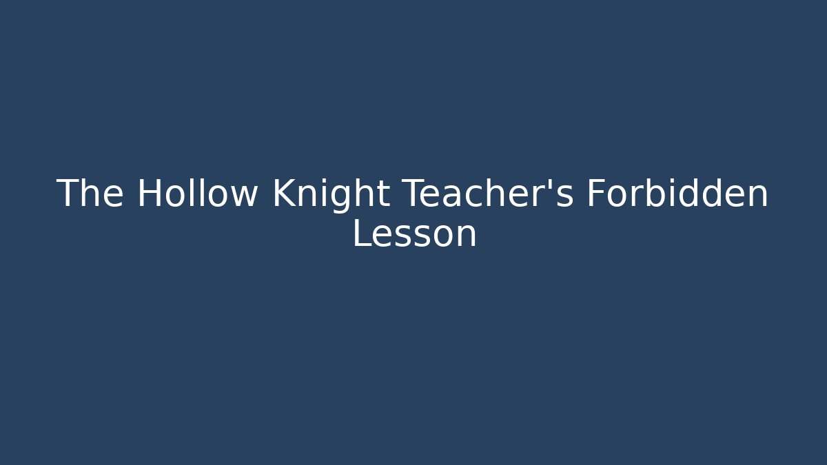 The Hollow Knight Teacher's Forbidden Lesson