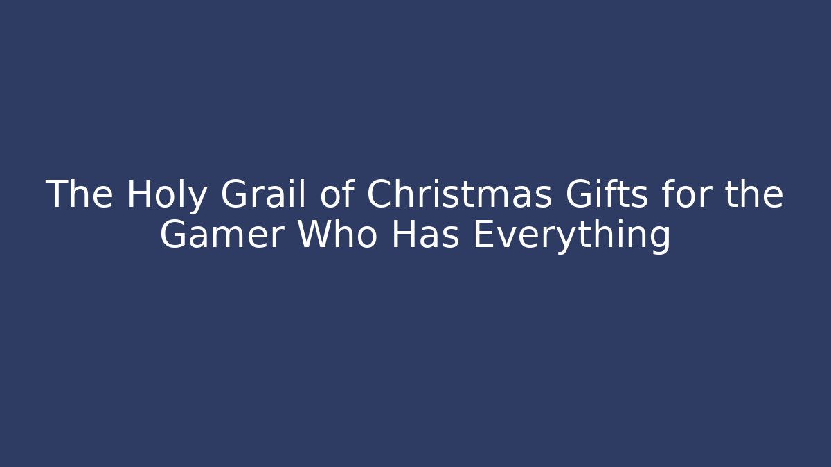 The Holy Grail of Christmas Gifts for the Gamer Who Has Everything