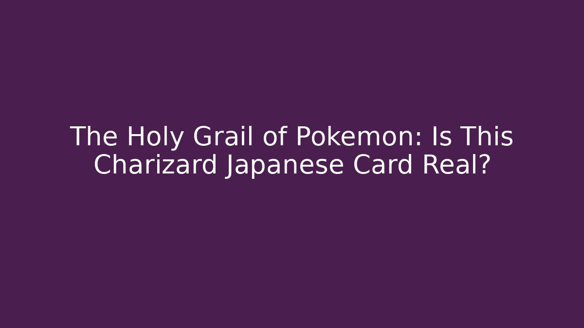 The Holy Grail of Pokemon: Is This Charizard Japanese Card Real?