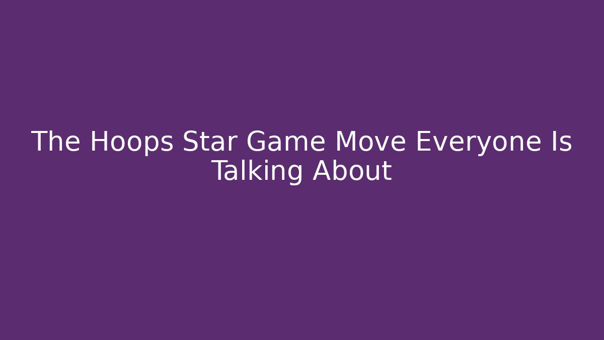 The Hoops Star Game Move Everyone Is Talking About