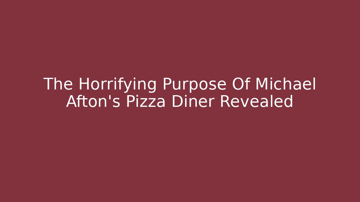 The Horrifying Purpose Of Michael Afton's Pizza Diner Revealed