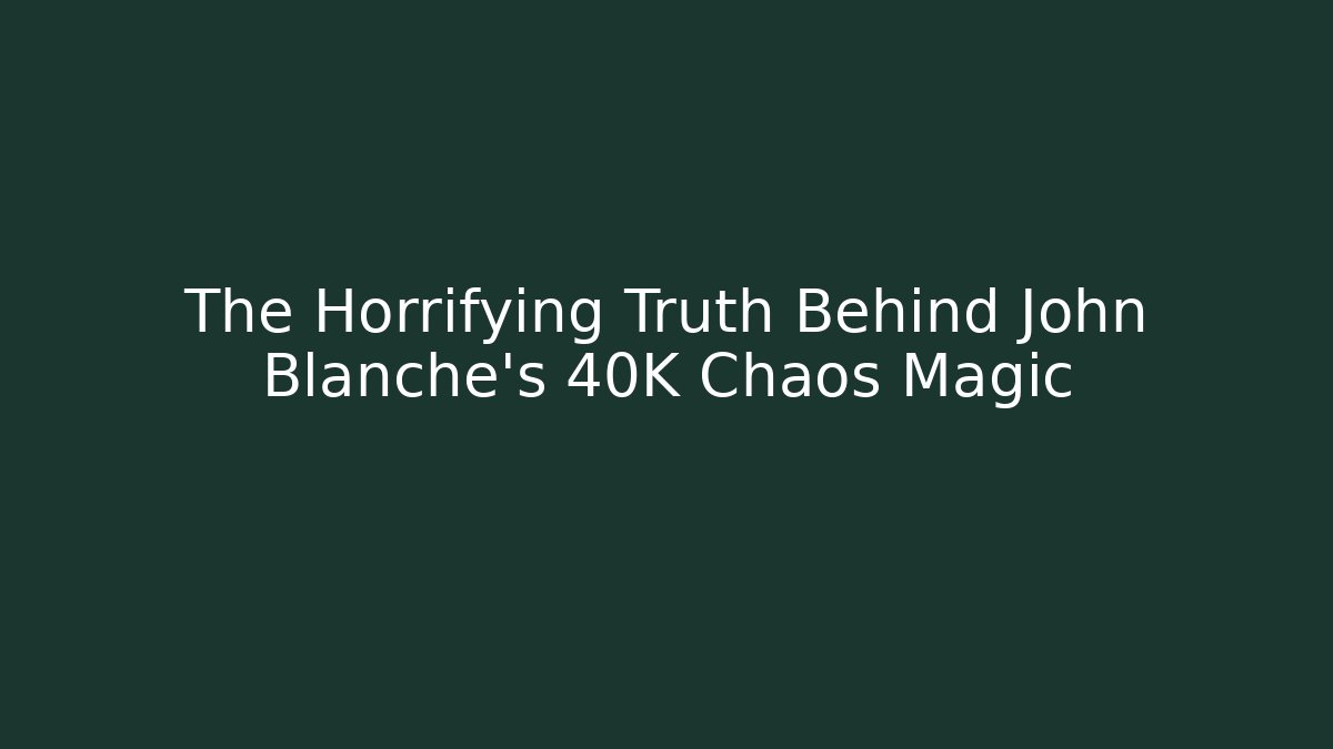 The Horrifying Truth Behind John Blanche's 40K Chaos Magic
