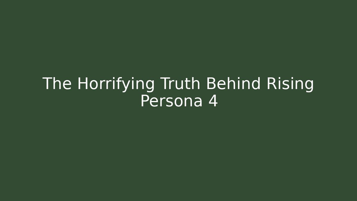 The Horrifying Truth Behind Rising Persona 4 - Create More Assets