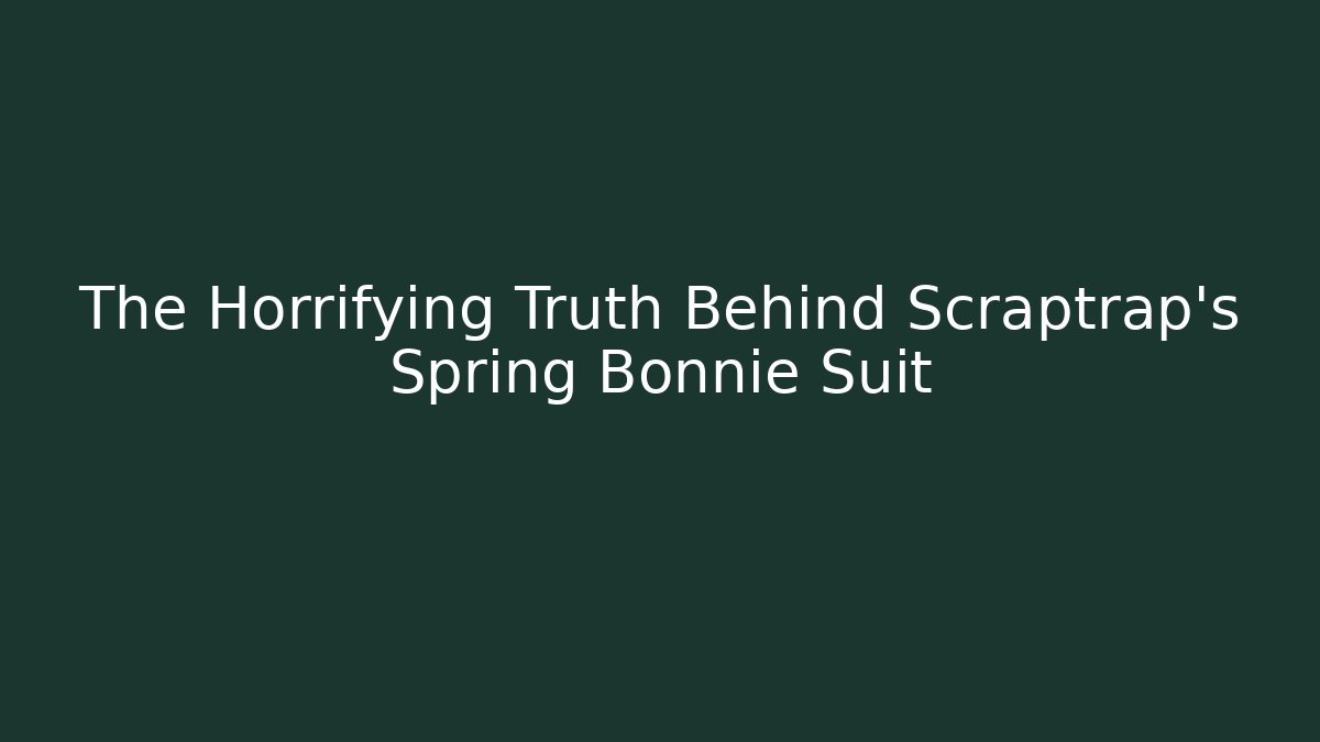 The Horrifying Truth Behind Scraptrap's Spring Bonnie Suit