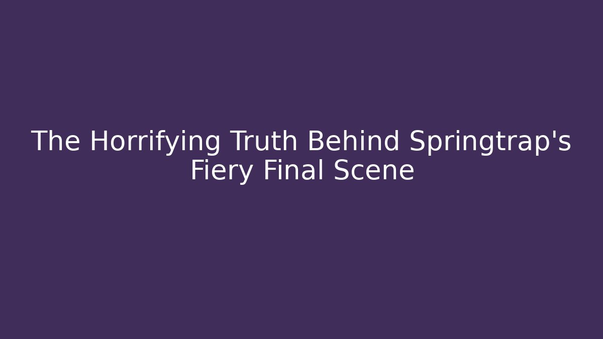 The Horrifying Truth Behind Springtrap's Fiery Final Scene